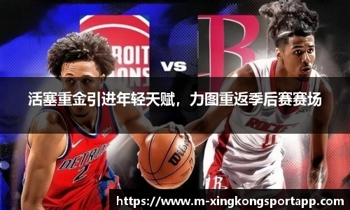 活塞重金引进年轻天赋，力图重返季后赛赛场